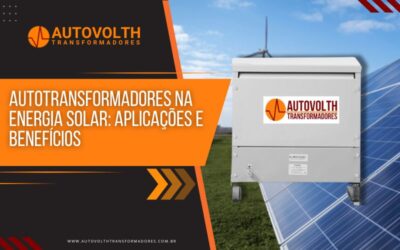 Autotransformadores na Energia Solar: Aplicações e Benefícios